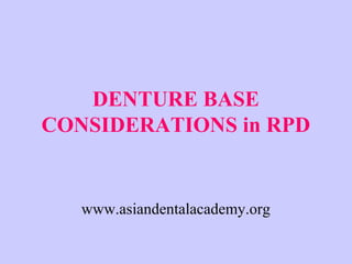 DENTURE BASE
CONSIDERATIONS in RPD
www.asiandentalacademy.org
 