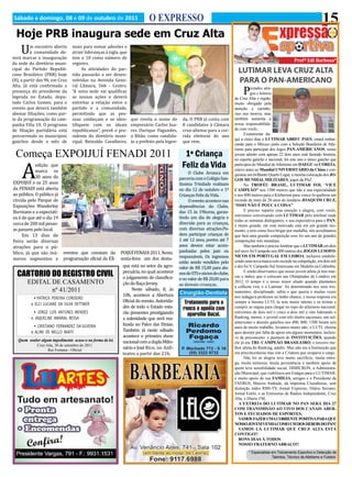 O EXPRESSO                                                                                                                                                   15

    U
Sábado e domingo, 08 e 09 de outubro de 2011

  Hoje PRB inaugura sede em Cruz Alta
          m encontro aberto       maio para somar adesões e
          à comunidade de-        atrair lideranças à sigla, que
verá marcar a inauguração         tem o 10 como número de
da sede do diretório muni-        registro.
cipal do Partido Republi-              As atividades do par-
                                                                                                                                                                   Profº Edi Barbosa*

cano Brasileiro (PRB) hoje        tido passarão a ser desen-
                                                                                                                                 LUTIMAR LEVA CRUZ ALTA
(8), a partir das 9h, em Cruz     volvidas na Avenida Gene-
Alta. Já está confirmada a        ral Câmara, 566 - Centro.
                                                                                                                                 PARA O PAN-AMERICANO
presença do presidente da         “A nova sede vai qualificar                                                                       P
legenda no Estado, depu-          as nossas ações e deverá
                                                                                                                                         rezados ami-


tado Carlos Gomes, para o         estreitar a relação entre o
                                                                                                                                         gos e leitores


evento que deverá também          partido e a comunidade,
                                                                                                                               de Cruz Alta e região,
                                                                                                                               muito obrigado pela

abonar filiações, como par-       permitindo que as pes-
                                                                                                                               atenção e carinho,

te da programação da cam-         soas conheçam e se iden-         que revela o nome do          da. O PRB já conta com




     A
                                                                                                                               isso nos motiva, mas

panha Filia 10. O programa        tifiquem com os ideais           empresário Carlos Jua-        8 candidatos à Câmara
                                                                                                                               também aumenta a

de filiação partidária está       republicanos”, prevê o pre-      rez Ourique Fagundes,         cruz-altense para a cor-
                                                                                                                               nossa responsabilida-

percorrendo os municípios         sidente do diretório muni-       o Bitão, como candida-        rida eleitoral do ano
                                                                                                                               de com vocês.


gaúchos desde o mês de            cipal, Reinoldo Cavalheiro,      to a prefeito pela legen-     que vem.
                                                                                                                                     Exatamente da-
                                                                                                                               qui a cinco dias o LUTIMAR ABREU PAES, estará embar-
                                                                                                                               cando para o México junto com a Seleção Brasileira de Atle-

 Começa EXPOIJUÍ FENADI 2011
                                                                                                                               tismo para participar dos Jogos PAN-AMERICANOS, nosso
                                                                                                 1º Criança                    jovem talento com apenas 22 dois anos está fazendo história,

            edição que
                                                                                                                               no esporte gaúcho e nacional, foi este ano o único gaúcho que

            marca os
                                                                                                Feliz da Vida
                                                                                                    O Clube Arranca em
                                                                                                                               participou do Mundial de Atletismo em DAEGU na COREIA,

            30 anos da                                                                         parceria com o Colégio San-
                                                                                                                               esteve antes no Mundial UNIVERSITÁRIO da China e con-


EXPOIJUÍ e os 25 anos                                                                          tíssima Trindade realizam
                                                                                                                               quistou um brilhante Quarto Lugar, a mesma colocação dos JO-


da FENADI está aberta                                                                          no dia 12 de outubro o 1º
                                                                                                                               GOS MUNDIAL MILITARES, jogos da PAZ.


ao público. O público já
                                                                                                                                     No TROFÉU BRASIL, LUTIMAR FOI, ‘VICE

                                                                                               Crianças Feliz da Vida.
circula pelo Parque de
                                                                                                                               CAMPEÃO” nos 1500 metros que não é sua especialidade

                                                                                                    O evento acontece nas
                                                                                                                               e nos 800 metros para o Kleberson para vence-lo quebrou um

Exposições Wanderley                                                                           dependências do Clube,
                                                                                                                               recorde de mais de 20 anos do lendário JOAQUIM CRUZ,

Burmann e a expectati-                                                                         das 15 às 19horas, garan-
                                                                                                                               “ISSO NÃO É POUCA COISA”


va é de que até o dia 19                                                                       tindo um dia de alegria e
                                                                                                                                     E preciso repartir essa emoção e alegria, com vocês,


cerca de 200 mil pesso-                                                                        diversão para as crianças,
                                                                                                                               estivemos conversando com LUTIMAR pelo telefone onde


as passem pelo local.                                                                          com diversas atrações.Po-
                                                                                                                               todas as semanas dialogamos, e sua expectativa para o PAN,


     Em 13 dias de                                                                             dem participar crianças de
                                                                                                                               é muito grande, ele está motivado está em um grande mo-


Feira serão diversas                                                                           1 até 12 anos, porém até 7
                                                                                                                               mento, e tem como foco brigar por medalha, nós acreditamos


                                                                                               anos devem estar acom-
                                                                                                                               que fará uma grande competição esse foi um ano de grandes

atrações para o pú-
                                                                                                                               competições três mundiais.

blico, já que são inú-      eventos que constam da          POIJUÍ FENADI 2011. Nesta          panhadas pelos pais ou
                                                                                                                                     Mas também é preciso lembrar que o LUTIMAR em dois


meros segmentos e           programação oficial da EX-      sexta-feira um dos desta-          responsáveis. Os ingressos
                                                                                                                               mil nove foi Campeão nos 800 metros dos JOGOS LUSOFO-

                                                                                               estão sendo vendidos pelo
                                                             que está no setor da agro-
                                                                                                                               NICOS EM PORTUGAL EM LISBOA, inclusive estabele-

                                                                                               valor de R$ 15,00 para alu-
                                                             pecuária, no qual acontece
                                                                                                                               cendo uma nova marca com recorde na competição, em dois mil

                                                                                               nos do STS e sócios do clube,
                                                                                                                               e dez foi V. Campeão Sul Americano em Medelin na Colômbia.

                                                             o julgamento de classifica-       e no valor de R$ 20,00 para
  CARTORIO DO REGISTRO CIVIL                                                                                                         E ainda observamos que nosso jovem atleta já tem mar-

                                                             ção da Raça Jersey.               as demais crianças.
                                                                                                                               cas e índice que o colocam nas Olimpíadas de Londres em


                                                                  Neste sábado, 8, às
        EDITAL DE CASAMENTO                                                                                                    2012, O tempo é o nosso maior aliado quando plantamos


                                                             10h, acontece a Abertura
                                                                                                                               a colheita virá, e o Lutimar foi determinado nos seus trei-
               nº 41/2011
                                                             Oficial do evento. Autorida-
                                                                                                                               namentos, disciplinado, sabia o que queria e muitas vezes


                                                             des de todo o Estado esta-
           • PATRICK PEREIRA CORDEIRO                                                                                          nos indagava professor eu tenho chance, e nossa resposta era


                                                             rão presentes prestigiando
                                                                                                                               sempre a mesma LUTI, tu tens muito talento e só treinar e
          e ELCI LUCIANE DA SILVA DETTMER
                                                                                                                               cumprir as etapas para chegar no topo do atletismo nacional,

                                                             a solenidade que será rea-
           • JORGE LUÍS ANTUNES MENDES                                                                                         estivemos de dois mil e cinco a dois mil e oito liderando o

                                                             lizada no Palco das Etnias.
          e JAQUELINE AMARAL BESSA                                                                                             Ranking, menor, e juvenil com três títulos nacionais, um sul-


                                                             Também já neste sábado
                                                                                                                               americano e dezoito gaúchos nos 400, 800, 1500 foram seis


                                                             acontece o primeiro show
           • CRISTIANO FERNANDEZ DA SILVEIRA                                                                                   anos de muito trabalho, levamos muito não, o LUTI, chorou


                                                             nacional com a dupla Milio-
          e ALINE DE MELLO MAFFI                                                                                               quis desistir por falta de apoio em alguns momentos, inclusi-


                                                             nário e José Rico, no Anfi-
                                                                                                                               ve de preconceito e pasmem de INSTITUIÇÕES, quando
   Quem souber algum impedimento acuse-o na forma da lei.
                                                                                                                               ele já era TRI- CAMPEÃO BRASILEIRO, e terceiro me-

                                                             teatro a partir das 21h.
             Cruz Alta, 30 de setembro de 2011
                                                                                                                               lhor atleta do Ranking, adulto. Mas não era a Instituição que
                   Rui Fontana - Oficial
                                                                                                                               era preconceituosa mas sim a Criatura que ocupava o cargo.
                                                                                                                                     Não foi só alegria teve muito sacrifício, muita entre-
                                                                                                                               ga, muita teimosia, muita persistência e também apoio de
                                                                                                                               quem teve sensibilidade social, DIMICRON, a Administra-
                                                                                                                               ção Municipal, que viabilizou um Estágio para o LUTIMAR,
                                                                                                                               e muito apoio de sua FAMILIA, amigos e o Presidente da
                                                                                                                               FAERGS, Marcos Andrade, da imprensa Cruzaltense, sem
                                                                                                                               distinção todos RBS-TV, Jornal Expresso, Diário Serrano,
                                                                                                                               Jornal Estilo, e as Emissoras de Rádios Independente, Cruz
                                                                                                                               Alta, e Diário FM,
                                                                                                                                  A EXTREIA DO LUTIMAR NO PAN SERÁ DIA 27
                                                                                                                               COM TRANSMISÃO AO VIVO DOS CANAIS ABER-
                                                                                                                               TOS E FECHADOS DE ESPORTES,
                                                                                                                                  VAMOS FAZER UMA CORRENTE POSITIVA PARA QUE
                                                                                                                               NOSSO JOVEM VENHA COMO UM DOS HEROIS DO PAN!
                                                                                                                                  VAMOS LÁ LUTIMAR QUE CRUZ ALTA ESTÁ
                                                                                                                               CONTIGO!!
                                                                                                                                  BONS DIAS Á TODOS
                                                                                                                                  NOSSO FRATERNO ABRAÇO!!
                                                                                                                                       * Especialista em Treinamento Esportivo e Detecção de
                                                                                                                                                      Talentos, Técnico de Atletismo e Futebol.
 
