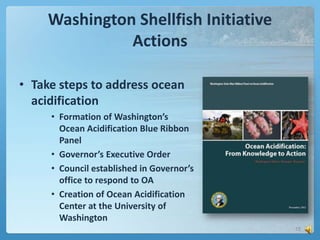 Washington Shellfish Initiative
Actions
• Take steps to address ocean
acidification
• Formation of Washington’s
Ocean Acid...