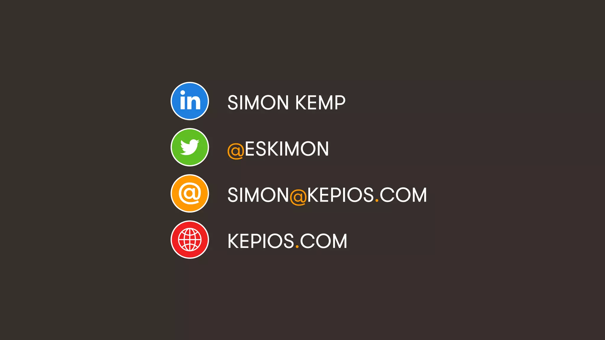 107
SIMON KEMP
@ESKIMON
SIMON@KEPIOS.COM
KEPIOS.COM
 