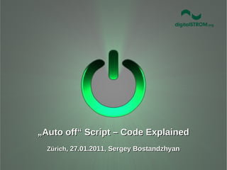 „Auto off“ Script – Code Explained
  Zürich, 27.01.2011, Sergey Bostandzhyan
 