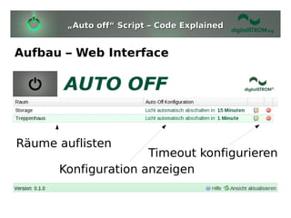 „Auto off“ Script – Code Explained


Aufbau – Web Interface




Räume auflisten
                     Timeout konfigurieren
      Konfiguration anzeigen
 