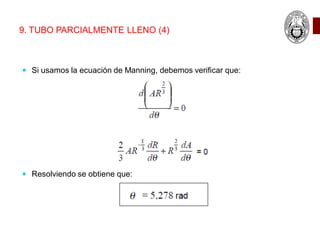 9. TUBO PARCIALMENTE LLENO (4)
 Si usamos la ecuación de Manning, debemos verificar que:
 Resolviendo se obtiene que:
 