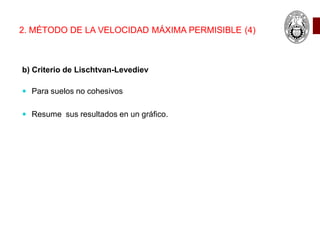 2. MÉTODO DE LA VELOCIDAD MÁXIMA PERMISIBLE (4)
b) Criterio de Lischtvan-Levediev
 Para suelos no cohesivos
 Resume sus resultados en un gráfico.
 