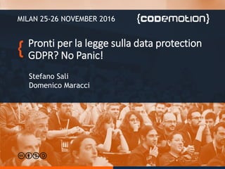 Pronti per la legge sulla data protection
GDPR? No Panic!
Stefano Sali
Domenico Maracci
MILAN 25-26 NOVEMBER 2016
 