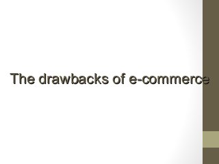 The drawbacks of e-commerce
 