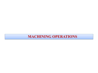 MACHINING OPERATIONS
 