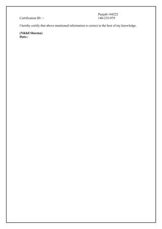 Punjab-144222 
Certification ID : - 140-235-979 
I hereby certify that above mentioned information is correct to the best of my knowledge. 
(Nikhil Sharma) 
Date:- 
 