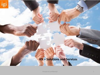 Private & Confidential 1
IGI – Solutions and Services
 