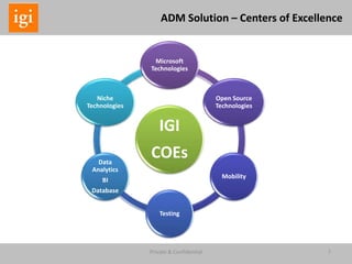 Private & Confidential 7
ADM Solution – Centers of Excellence
IGI
COEs
Microsoft
Technologies
Open Source
Technologies
Mobility
Testing
Data
Analytics
BI
Database
Niche
Technologies
 