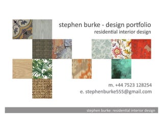 stephen burke: residential interior design
stephen burke - design portfolio
residential interior design
m. +44 7523 128254
e. stephenburke555@gmail.com
 