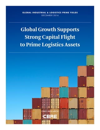 Global Growth Supports
Strong Capital Flight
to Prime Logistics Assets
GLOBAL INDUSTRIAL & LOGISTICS PRIME YIELDS
DECEMBER 2016
CBRE RESEARCH
 