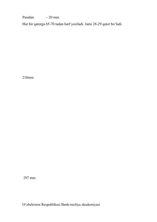 Pastdan – 20 mm
Har bir qatorga 65-70 tadan harf yoziladi. Jami 28-29 qator bо‘ladi.
210mm
297 mm
О‘zbekiston Respublikasi Bank-moliya akademiyasi
 