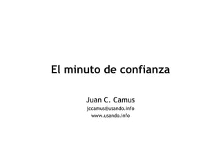 El minuto de confianza

      Juan C. Camus
      jccamus@usando.info
        www.usando.info
 