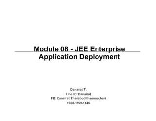 Module 08 - JEE Enterprise
Application Deployment
Danairat T.
Line ID: Danairat
FB: Danairat Thanabodithammachari
+668-1559-1446
 