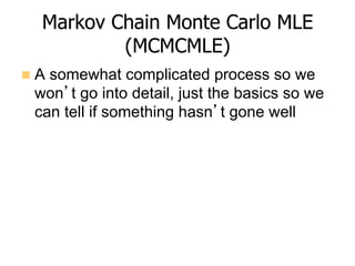 Markov Chain Monte Carlo MLE
(MCMCMLE)
n  A somewhat complicated process so we
won’t go into detail, just the basics so we
can tell if something hasn’t gone well
 