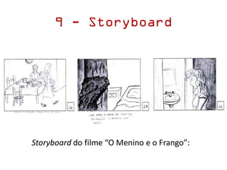 9 - Storyboard
Storyboard do filme “O Menino e o Frango”:
 