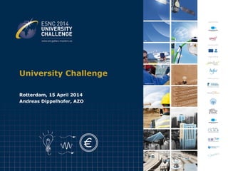 University Challenge
Rotterdam, 15 April 2014
Andreas Dippelhofer, AZO
 