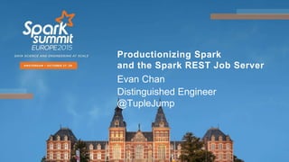Productionizing Spark
and the Spark REST Job Server
Evan Chan
Distinguished Engineer
@TupleJump
 