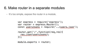6. Make router in a separate modules
- It’s too simple, expose the router in a module.
 