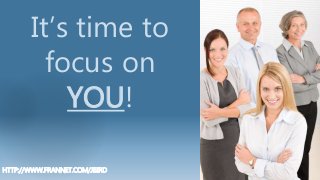 It’s time to
focus on
YOU!
HTTP://WWW.FRANNET.COM/JBIRD
 