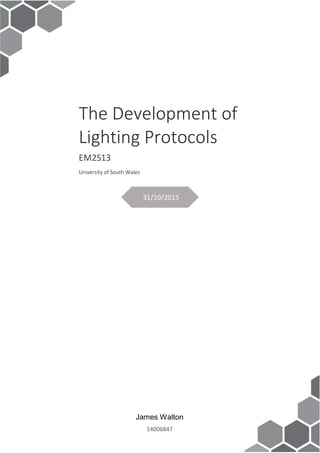 31/10/2015
31/10/2015
The Development of
Lighting Protocols
EM2S13
University of South Wales
James Walton
14006847
 