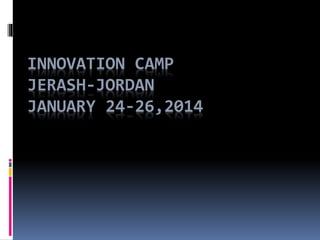INNOVATION CAMP
JERASH-JORDAN
JANUARY 24-26,2014
 