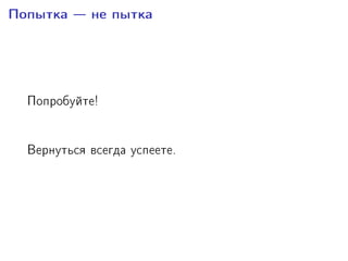 Ïîïûòêà  íå ïûòêà
Ïîïðîáóéòå!
Âåðíóòüñÿ âñåãäà óñïååòå.
 