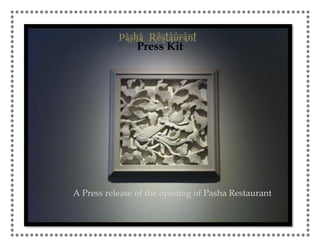 A Press release of the opening of Pasha Restaurant
Press Kit
Pasha Restaurant
 