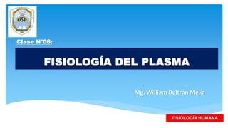FISIOLOGÍA DEL PLASMA
Mg. William Beltrán Mejía
FISIOLOGÍA HUMANA
Clase N°08:
 