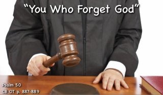“You Who Forget God”

Psalm 50
CB OT p. 887-889

 