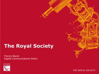 The Royal Society
Francis Bacon
Digital Communications Editor
 