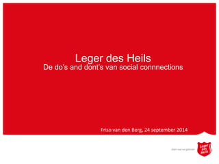 Leger des Heils
De do’s and dont’s van social connnections
Friso van den Berg, 24 september 2014
 