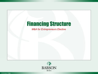 Financing Structure
                          M&A for Entrepreneurs Elective




© 2008 Babson College
 