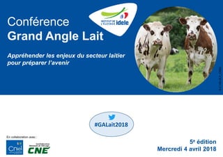 Conférence
Grand Angle Lait
Appréhender les enjeux du secteur laitier
pour préparer l’avenir
5e édition
Mercredi 4 avril 2018
En collaboration avec :
©CHELSLY_CNIEL
#GALait2018
1
 