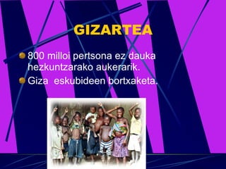 GIZARTEA 800 milloi pertsona ez dauka hezkuntzarako aukerarik. Giza  eskubideen bortxaketa.  