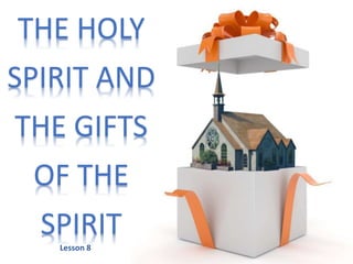 THE HOLY
SPIRIT AND
THE GIFTS
OF THE
SPIRIT
Lesson 8
 