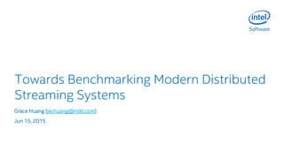 Towards Benchmarking Modern Distributed
Streaming Systems
Grace Huang (jie.huang@intel.com)
Jun 15, 2015
 