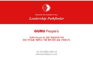 GURU People’s
GURU People’s는 참된 학습원리에 따라
참된 리더십을 개발하고 이를 통해 참된 삶을 구현합니다.
p
Tel. 02-6959-9310~19
webmaster@gurus.co.kr
 