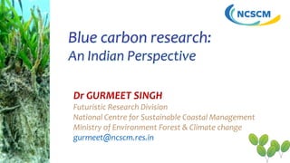 Dr GURMEET SINGH
Futuristic Research Division
National Centre for Sustainable Coastal Management
Ministry of Environment Forest & Climate change
gurmeet@ncscm.res.in
 