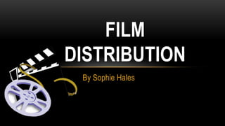 FILM
DISTRIBUTION
By Sophie Hales

 
