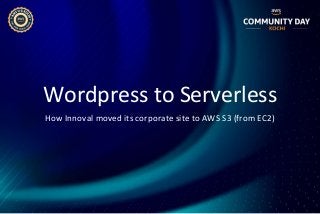 Wordpress to Serverless
How Innoval moved its corporate site to AWS S3 (from EC2)
 