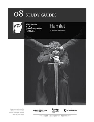 o8 Study Guides
Great-West Life, London Life
and Canada Life are proud to
support Stratford for Students
and the Study Guides.
Hamlet
by William Shakespeare
 