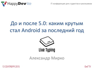 До	
  и	
  после	
  5.0:	
  каким	
  крутым	
  
стал	
  Android	
  за	
  последний	
  год
Александр	
  Мирко
 