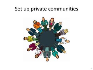 Set up private communities




                             24
 