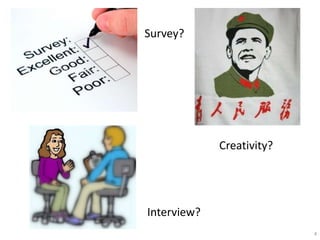Survey?




             Creativity?




Interview?
                           4
 