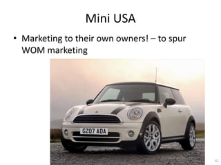 Mini USA
? Marketing to their own owners! C to spur
  WOM marketing




                                             41
 
