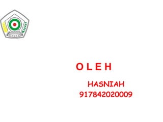 O L E H
HASNIAH
917842020009
 