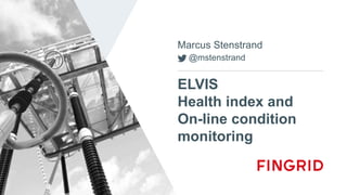 ELVIS
Health index and
On-line condition
monitoring
Marcus Stenstrand
@mstenstrand
 
