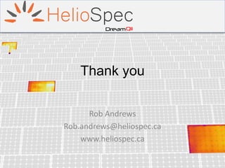 Thank you
Rob Andrews
Rob.andrews@heliospec.ca
www.heliospec.ca
 